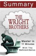 An 11-Minute Summary of the Wright Brothers: Learn the Real History Behind the Greatest Invention Ever Made. di Bern Bolo edito da Blvnp Incorporated