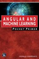 Angular and Machine Learning Pocket Primer di Oswald Campesato edito da MERCURY LEARNING & INFORMATION