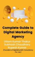 Complete Guide To Digital Marketing Agency di Subhash Chaudhary edito da Notion Press