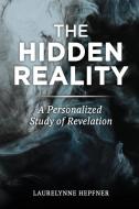 The Hidden Reality: A Personalized Study of Revelation di Laurelynne Hepfner edito da TRILOGY CHRISTIAN PUB