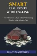 Smart Real Estate Wholesaling: The 3 Pillars of a Real Estate Wholesaling Empire in the Modern Age di Ola Tux Abitogun edito da LIGHTNING SOURCE INC