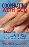 Cooperating with God: How to Partner with Your Creator for Supernatural Results di Randy Clark edito da LIGHTNING SOURCE INC