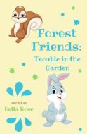 Forest Friends: Trouble in the Garden di Bella Rose edito da LIGHTNING SOURCE INC