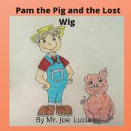 Pam The Pig And The Lost Wig di Luciano Mr. Joe Luciano edito da Joseph Luciano