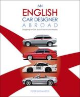 An English Car Designer Abroad: Designing for Gm, Audi, Porsche and Mazda di Peter Birtwhistle edito da VELOCE PUB