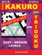 200 Kakuro 8x8 + 9x9 + 14x14 + 15x15 and 200 Tridoku Easy - Medium Levels.: Light and Middle Difficulty Sudoku Puzzles.  di Basford Holmes edito da INDEPENDENTLY PUBLISHED