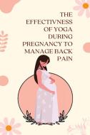 The Effectivness of Yoga During Pregnancy to Manage Back Pain di Porwal Rinku B edito da independent Author