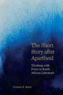 The Short Story After Apartheid di Graham K. Riach edito da Liverpool University Press