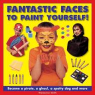 Fantastic Faces to Paint Yourself! di Thomasina Smith edito da Anness Publishing