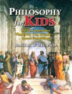 Philosophy for Kids: 40 Fun Questions That Help You Wonder about Everything! di David White edito da PRUFROCK PR