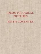 KEITH COVENTRY:DEONTOLOGICAL PICTURES HB di Nick Zangwill, Ingrid Swenson, Michael Bracewell edito da Ridinghouse