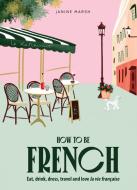 How To Be French di Janine Marsh edito da SMITH STREET BOOKS