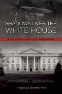 Shadows Over The White House di Thomas A. Reppetto edito da Enigma Books