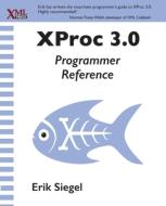 XProc 3.0 Programmer Reference di Erik Siegel edito da XML Press
