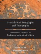 Symbolism of Petroglyphs and Pictographs Near Mountainair, New Mexico, the Gateway to Ancient Cities di Susan A Holland edito da Rowe Publishing