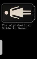 The Alphabetical Guide to Women di Olivier Charles Murphy edito da Createspace Independent Publishing Platform