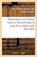 Dissertation Sur Le Foetus Trouvï¿½ ï¿½ Verneuil Dans Le Corps d'Un Enfant Mï¿&# di Verdier-Heurtin-J-F edito da Hachette Livre - Bnf