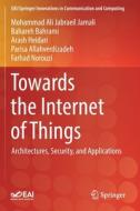 Towards the Internet of Things di Parisa Allahverdizadeh, Bahareh Bahrami, Arash Heidari, Mohammad Ali Jabraeil Jamali, Farhad Norouzi edito da Springer International Publishing