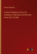 A Choice Collection of Coins, Etc., Including an 1858 Dollar and Other Rare Pieces. [07/16/1883] di Charles Steigerwalt edito da Outlook Verlag