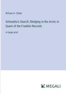 Schwatka's Search; Sledging in the Arctic in Quest of the Franklin Records di William H. Gilder edito da Megali Verlag