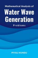 Mathematical Analysis of Water Wave Generation Problems di Piyali Kundu edito da independent Author