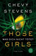 Those Girls - Was dich nicht tötet di Chevy Stevens edito da FISCHER Taschenbuch