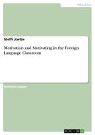 Motivation and Motivating in the Foreign Language Classroom di Steffi Joetze edito da GRIN Publishing
