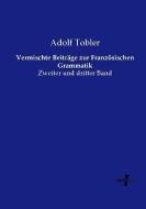 Vermischte Beiträge zur Französischen Grammatik di Adolf Tobler edito da Vero Verlag