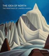 Idea Of North: Paintings Of Lawren Harris di Steve Martin edito da Prestel