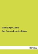 Das Conserviren des Holzes di Louis Edgar Andés edito da DOGMA