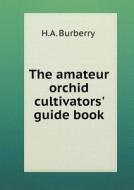 The Amateur Orchid Cultivators' Guide Book di H A Burberry edito da Book On Demand Ltd.