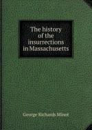 The History Of The Insurrections In Massachusetts di George Richards Minot edito da Book On Demand Ltd.