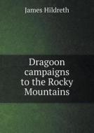 Dragoon Campaigns To The Rocky Mountains di James Hildreth edito da Book On Demand Ltd.
