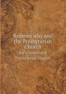 Reasons Why And The Presbyterian Church The Cumberland Presbyterian Church di S M Templeton edito da Book On Demand Ltd.