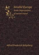 Invalid Europe Some Impressions Of Recent Travel di Alfred Frederick Seligsberg edito da Book On Demand Ltd.