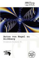 Anton Von Nagel Zu Aichberg edito da Betascript Publishing