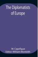 The Diplomatists of Europe di M. Capefigue edito da Alpha Editions
