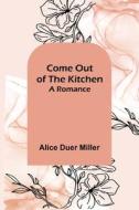 COME OUT OF THE KITCHEN A ROMANCE di ALICE DUER MILLER edito da LIGHTNING SOURCE UK LTD