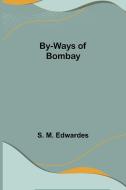 By-Ways of Bombay di S. M. Edwardes edito da Alpha Editions