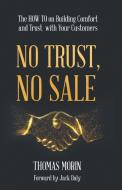 No Trust, No Sale: The HOW TO on Building Comfort and Trust with Your Customers di Thomas Morin edito da VERTEL PUB