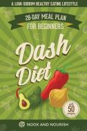 DASH Diet for Beginners: 28-Day Low-Sodium Meal Plan for a Healthy Eating Lifestyle with 50 Savory Recipes di Nook And Nourish edito da LIGHTNING SOURCE INC
