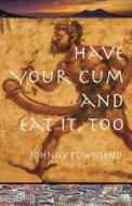 Have Your Cum and Eat It, Too di Johnny Townsend edito da LIGHTNING SOURCE INC
