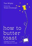 How To Butter Toast (and Other Culinary Confusions) di Tara Wigley edito da HarperCollins Publishers