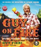 Guy on Fire: 130 Recipes for Adventures in Outdoor Cooking di Guy Fieri edito da William Morrow & Company