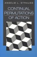 Continual Permutations of Action di Anselm L. Strauss edito da Taylor & Francis Inc