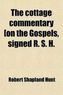The Cottage Commentary [on The Gospels, Signed R. S. H. di Robert Shapland Hunt edito da General Books Llc