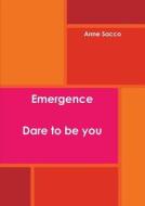 Emergence Dare To Be You Book 1 di Anne Sacco edito da Lulu.com