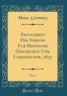 Zeitschrift Des Vereins Fur Hessische Geschichte Und Landeskunde, 1837, Vol. 1 (Classic Reprint) di Hesse Germany edito da Forgotten Books