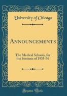 Announcements: The Medical Schools, for the Sessions of 1935-36 (Classic Reprint) di University Of Chicago edito da Forgotten Books