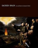 Sacred Spain - Art and Belief in the Spanish World di Ronda Kasl edito da Yale University Press